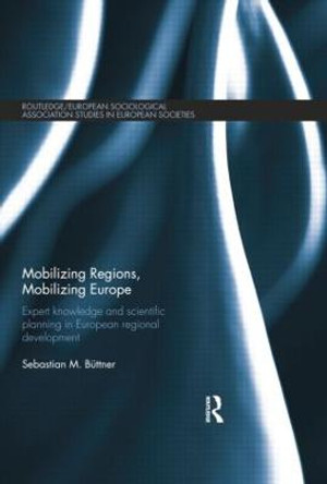 Mobilizing Regions, Mobilizing Europe: Expert Knowledge and Scientific Planning in European Regional Development by Sebastian M. Buettner