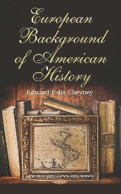European Background of American History by Edward Potts Cheyney 9781536160727