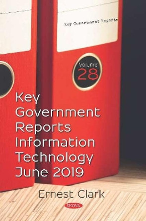 Key Government Reports.: Volume 28: Information Technology -- June 2019 by Ernest Clark 9781536165722