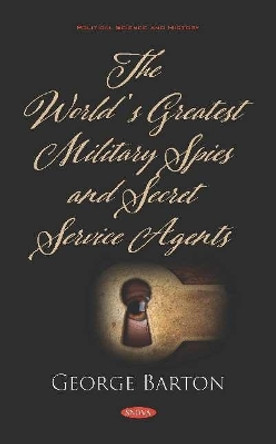 The World's Greatest Military Spies and Secret Service Agents by George Barton 9781536165142