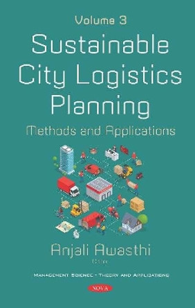 Sustainable City Logistics Planning: Methods and Applications. Volume 3: Methods and Applications -- Volume 3 by Anjali Awasthi 9781536166095