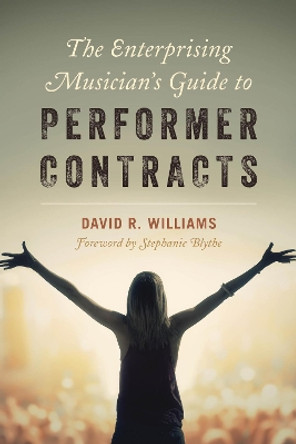 The Enterprising Musician's Guide to Performer Contracts by David R. Williams 9781538106754