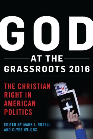 God at the Grassroots 2016: The Christian Right in American Politics by Mark J. Rozell 9781538108918