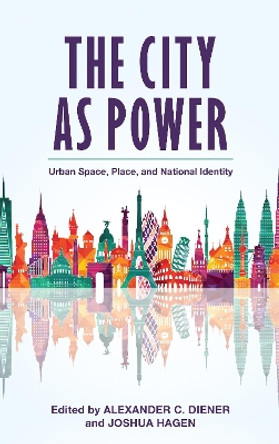The City as Power: Urban Space, Place, and National Identity by Alexander C. Diener 9781538118269