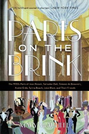 Paris on the Brink: The 1930s Paris of Jean Renoir, Salvador Dali, Simone de Beauvoir, Andre Gide, Sylvia Beach, Leon Blum, and Their Friends by Mary McAuliffe 9781538121795