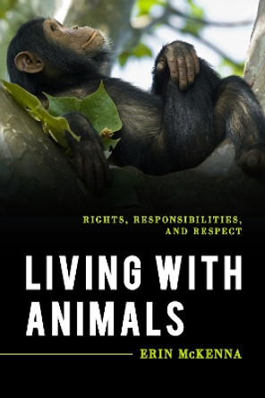 Living with Animals: Rights, Responsibilities, and Respect by Erin McKenna 9781538128206