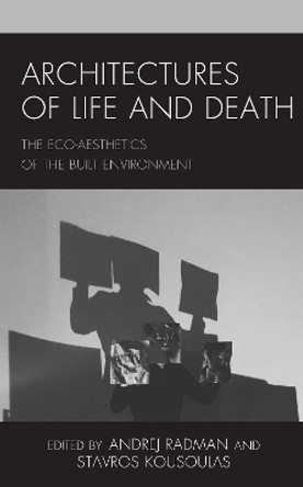 Architectures of Life and Death: The Eco-Aesthetics of the Built Environment by Andrej Radman 9781538147528