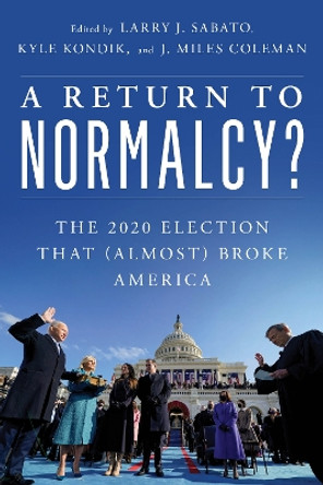 A Return to Normalcy?: The 2020 Election that (Almost) Broke America by Larry J. Sabato 9781538148518