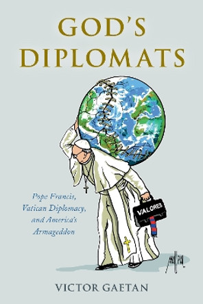 God's Diplomats: Pope Francis, Vatican Diplomacy, and America's Armageddon by Victor Gaetan 9781538150146