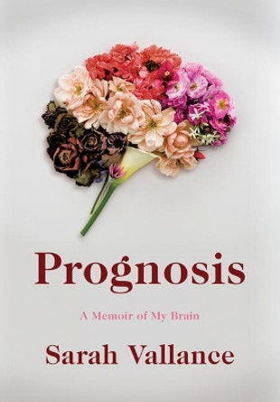 Prognosis: A Memoir of My Brain by Sarah Vallance 9781542004206