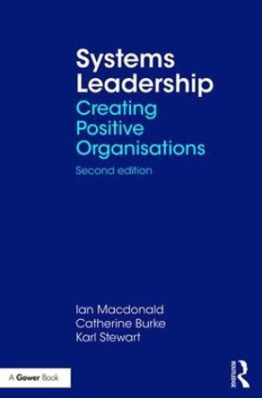 Systems Leadership: Creating Positive Organisations by Ian Macdonald