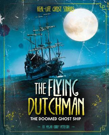 The Flying Dutchman: The Doomed Ghost Ship by Megan Cooley Peterson 9781543573381