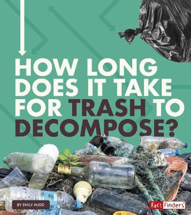 How Long Does it Take for Trash to Decompose? (How Long Does it Take?) by Emily Hudd 9781543575422