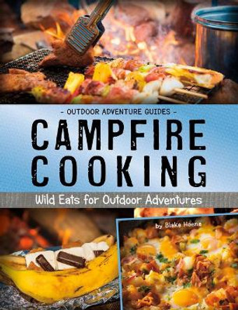 Campfire Cooking: Wild Eats for Outdoor Adventures by Blake Hoena 9781543590333