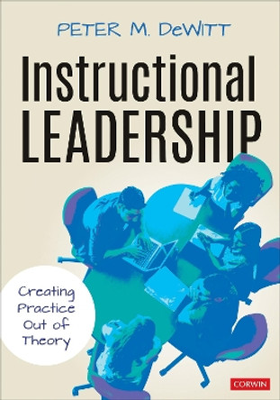 Instructional Leadership: Creating Practice Out of Theory by Peter M. DeWitt 9781544381411