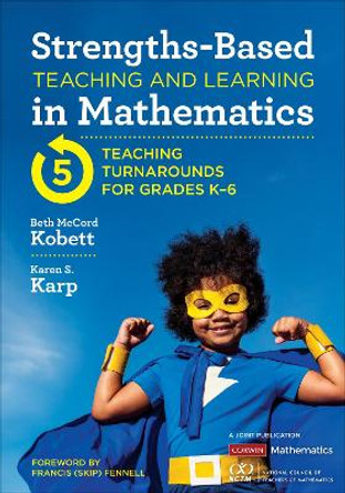 Strengths-Based Teaching and Learning in Mathematics: Five Teaching Turnarounds for Grades K-6 by Beth McCord Kobett 9781544374932