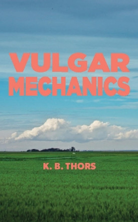 Vulgar Mechanics by K. B. Thors 9781552453988