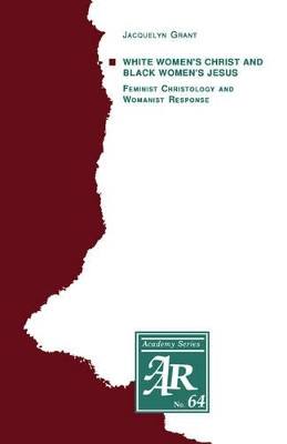 White Women's Christ and Black Women's Jesus: Feminist Christology and Womanist Response by Jacquelyn Grant 9781555403034