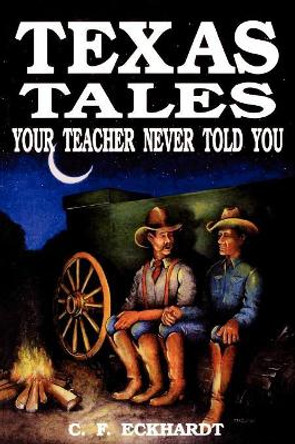 Texas Tales Your Teacher Never Told You by C.F. Eckhardt 9781556221415