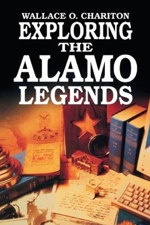 Exploring Alamo Legends by Wallace O. Chariton 9781556222559