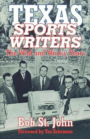 Texas Sports Writers: The Wild and Wacky Years by Bob John 9781556227974