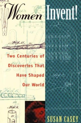 Women Invent!: Two Centuries of Discoveries That Have Shaped Our World by Susan Casey 9781556523175