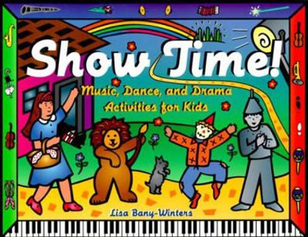 Show Time!: Music, Dance, and Drama Activities for Kids by Lisa Bany-Winters 9781556523618