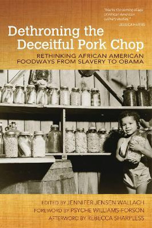 Dethroning the Deceitful Pork Chop: Rethinking African American Foodways from Slavery to Obama by Psyche A. Williams-Forson 9781557286796