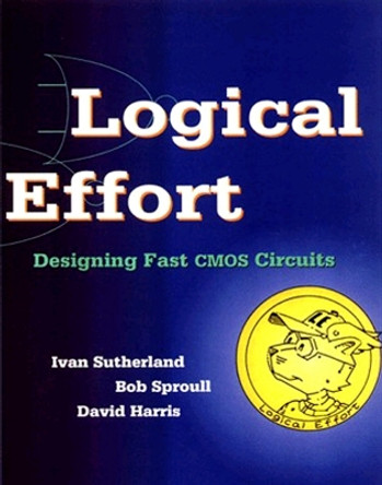Logical Effort: Designing Fast CMOS Circuits by Ivan S. Sutherland 9781558605572