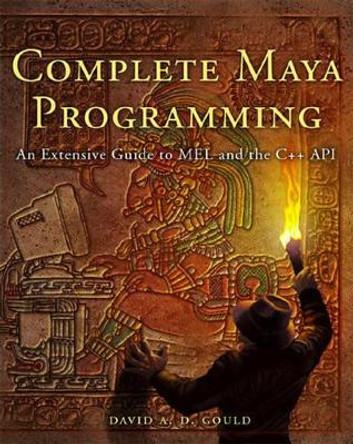 Complete Maya Programming: An Extensive Guide to MEL and C++ API by David Gould 9781558608351