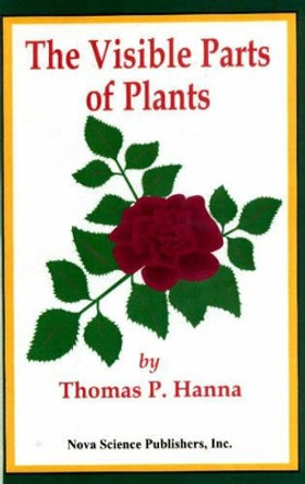 Visible Parts of Plants by Thomas P. Hanna 9781560725466