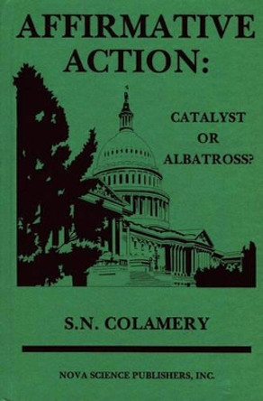 Affirmative Action: Catalyst or Albatross? by S N Colamery 9781560725527