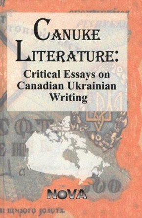 Canuke Literature: Critical Essays on Ukrainian Writing by Sonia Mycak 9781560729198