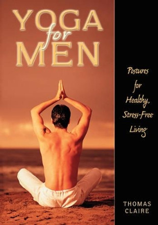Yoga for Men: Postures for Healthy, Stress-Free Living by Thomas Claire 9781564146656