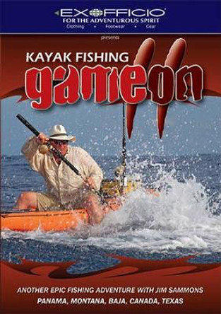 Kayak Fishing: Game on 2: Another Epic Fishing Adventure with Jim Sammons: Panama, Montana, Baja, Canada, Texas by Jim Sammons 9781565236509