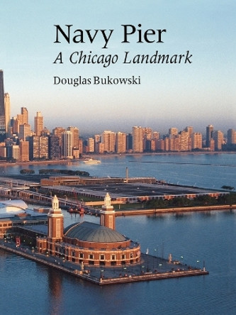 Navy Pier: A Chicago Landmark by Douglas Bukowski 9781566631150