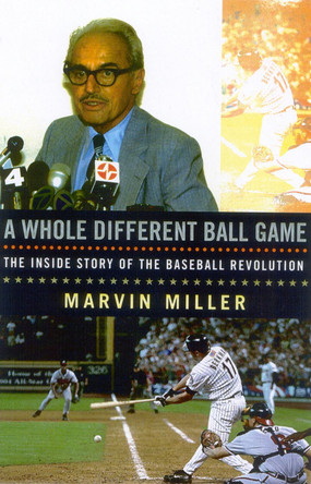 A Whole Different Ball Game: The Inside Story of the Baseball Revolution by Marvin Miller 9781566635998
