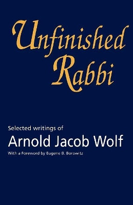 Unfinished Rabbi: Selected Writings of Arnold Jacob Wolf by Arnold Wolf 9781566637732