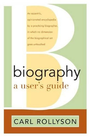 Biography: A User's Guide by Carl Rollyson 9781566637800