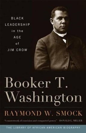 Booker T. Washington: Black Leadership in the Age of Jim Crow by Raymond W. Smock 9781566638661