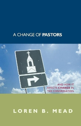 A Change of Pastors ... and How it Affects Change in the Congregation by Loren B. Mead 9781566993098