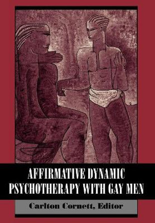 Affirmative Dynamic Psychotherapy With Gay Men by Carlton Cornett 9781568210018