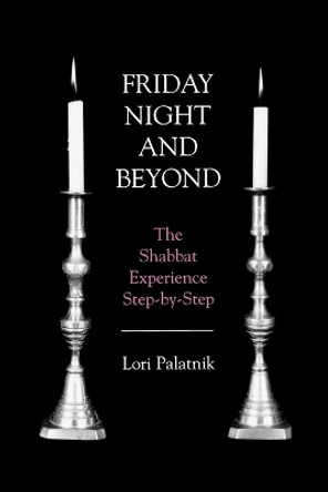 Friday Night and Beyond: The Shabbat Experience Step-by-Step by Lori Palatnik 9781568219998