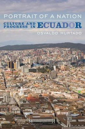 Portrait of a Nation: Culture and Progress in Ecuador by Osvaldo Hurtado 9781568332628