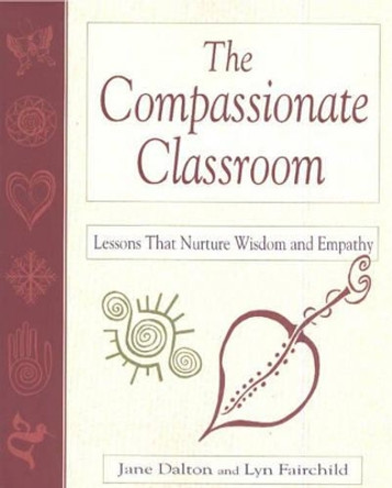 The Compassionate Classroom: Lessons That Nurture Wisdom and Empathy by Jane Dalton 9781569761731
