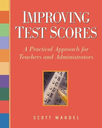 Improving Test Scores: A Practical Approach for Teachers and Administrators by Scott M. Mandel 9781569762028