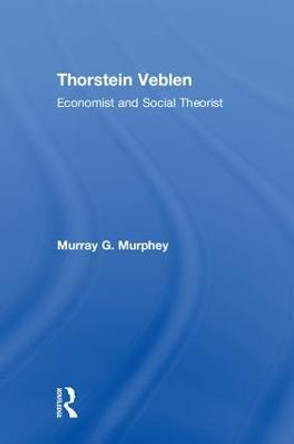 Thorstein Veblen: Economist and Social Theorist by Murray G. Murphey