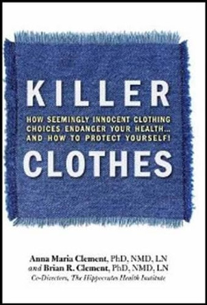 Killer Clothes: How Clothing Choices Endanger Your Health by Brian R. Clement 9781570672637