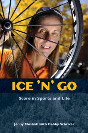 Ice 'n' Go: Score in Sports and Life by Jenny Moshak 9781572338715