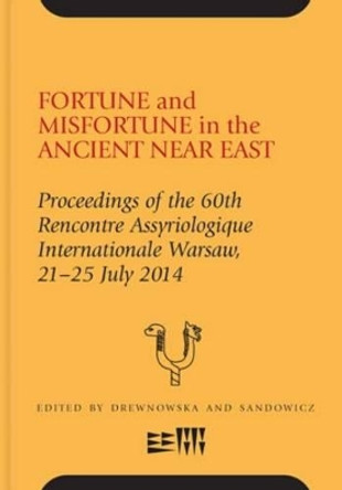 Fortune and Misfortune in the Ancient Near East: Proceedings of the 60th Rencontre Assyriologique Internationale Warsaw, 21-25 July 2014 by Malgorzata Sandowicz 9781575064659
